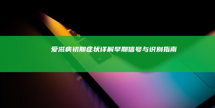 爱滋病初期症状详解：早期信号与识别指南